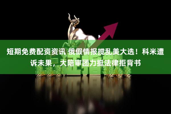 短期免费配资资讯 俄假情报搅乱美大选！科米遭诉未果，大陪审团力挺法律拒背书