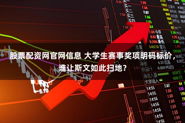 股票配资网官网信息 大学生赛事奖项明码标价，谁让斯文如此扫地？